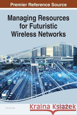 Managing Resources for Futuristic Wireless Networks Tariq Umer   9781522594932