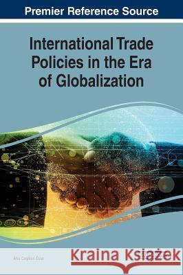 International Trade Policies in the Era of Globalization Ahu Coşku 9781522595663 Business Science Reference