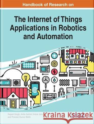 Handbook of Research on the Internet of Things Applications in Robotics and Automation Rajesh Singh Anita Gehlot Vishal Jain 9781522595748