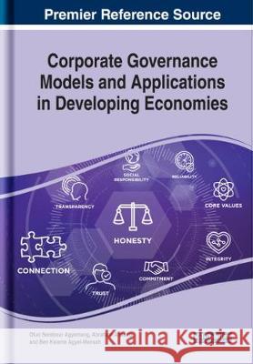 Corporate Governance Models and Applications in Developing Economies Otuo Serebour Agyemang Abraham Ansong Ben Kwame Agyei-Mensah 9781522596073