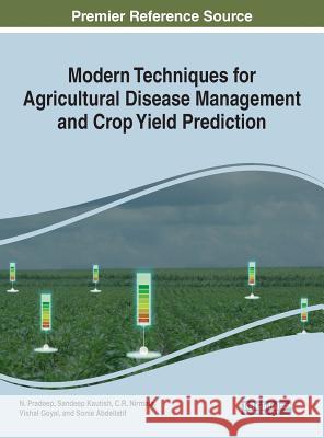Modern Techniques for Agricultural Disease Management and Crop Yield Prediction N. Pradeep Sandeep Kautish C. R. Nirmala 9781522596325 Engineering Science Reference
