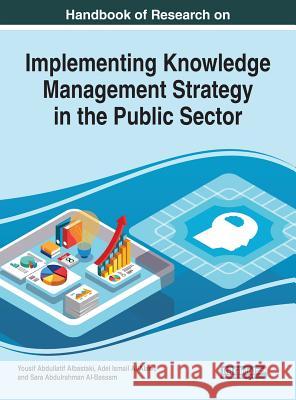 Handbook of Research on Implementing Knowledge Management Strategy in the Public Sector Albastaki, Yousif Abdullatif 9781522596394 IGI Global