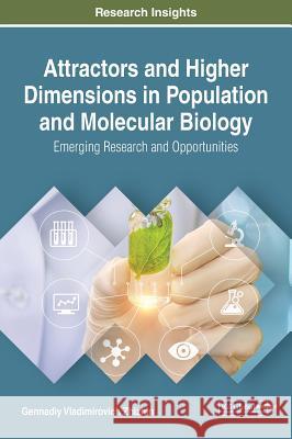 Attractors and Higher Dimensions in Population and Molecular Biology: Emerging Research and Opportunities Gennadiy Vladimirovich Zhizhin 9781522596516 Engineering Science Reference