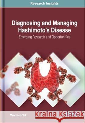 Diagnosing and Managing Hashimoto's Disease: Emerging Research and Opportunities Mahmoud Sakr   9781522596554 IGI Global