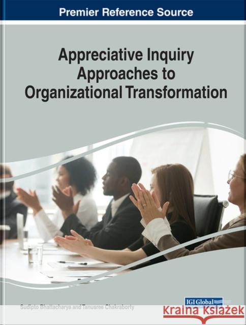 Appreciative Inquiry Approaches to Organizational Transformation Sudipto Bhattacharya, Tanusree Chakraborty 9781522596752 Eurospan (JL)
