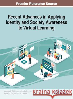 Recent Advances in Applying Identity and Society Awareness to Virtual Learning Andrew G. Stricker Cynthia Calongne Barbara Truman 9781522596790