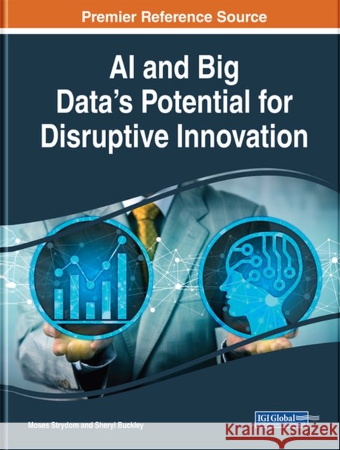 AI and Big Data's Potential for Disruptive Innovation Moses Strydom Sheryl Buckley 9781522596875