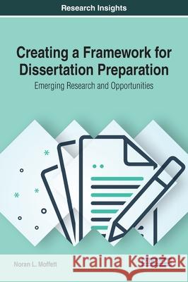 Creating a Framework for Dissertation Preparation: Emerging Research and Opportunities Noran L. Moffett   9781522597070 IGI Global