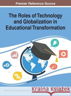 The Roles of Technology and Globalization in Educational Transformation Blessing F. Adeoye Gladys Arome  9781522597469 IGI Global