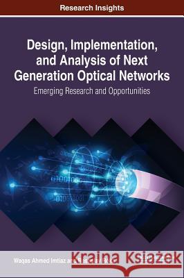 Design, Implementation, and Analysis of Next Generation Optical Networks: Emerging Research and Opportunities Waqas Ahmed Imtiaz Rastislav Roka 9781522597674