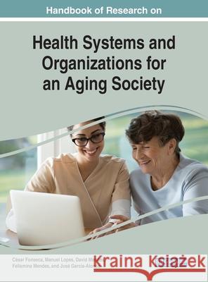 Handbook of Research on Health Systems and Organizations for an Aging Society Cesar Fonseca Manuel Lopes David Mendes 9781522598183 IGI Global