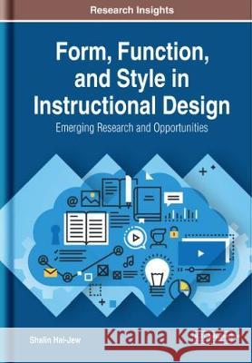 Form, Function, and Style in Instructional Design: Emerging Research and Opportunities Shalin Hai-Jew 9781522598336 Information Science Reference