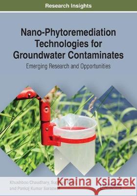Nano-Phytoremediation Technologies for Groundwater Contaminates: Emerging Research and Opportunities Chaudhary, Khushboo 9781522599012