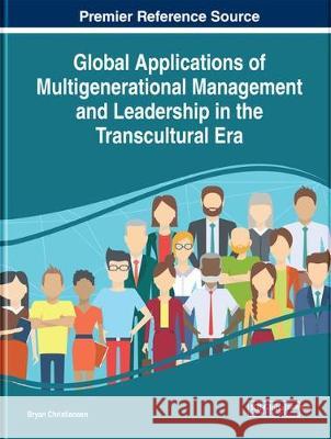 Global Applications of Multigenerational Management and Leadership in the Transcultural Era Bryan Christiansen 9781522599067 Business Science Reference