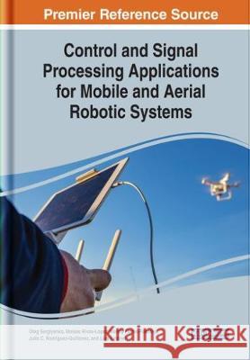 Control and Signal Processing Applications for Mobile and Aerial Robotic Systems Oleg Sergiyenko Moises Rivas-Lopez Wendy Flores-Fuentes 9781522599241 IGI Global