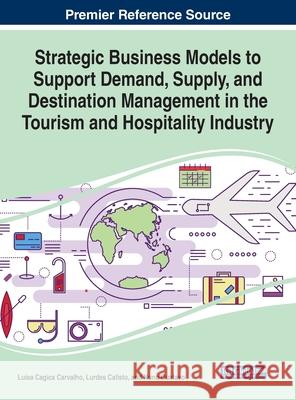 Strategic Business Models to Support Demand, Supply, and Destination Management in the Tourism and Hospitality Industry Luisa Cagica Carvalho Lurdes Calisto Nuno Gustavo 9781522599364 IGI Global