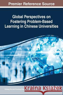 Global Perspectives on Fostering Problem-Based Learning in Chinese Universities Zhiliang Zhu Chunfang Zhou 9781522599616 Information Science Reference