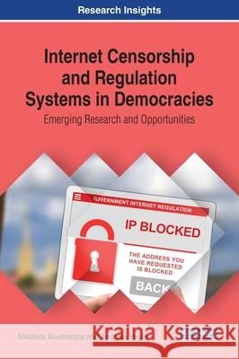 Internet Censorship and Regulation Systems in Democracies: Emerging Research and Opportunities Nikolaos Koumartzis Andreas Veglis  9781522599739 IGI Global