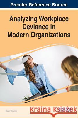 Analyzing Workplace Deviance in Modern Organizations Naman Sharma 9781522599968 Business Science Reference