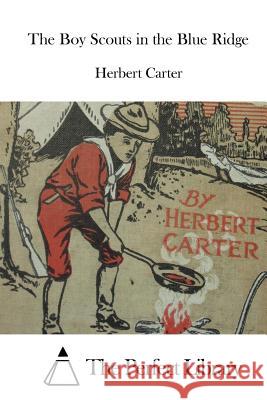 The Boy Scouts in the Blue Ridge Herbert Carter The Perfect Library 9781522700623 Createspace Independent Publishing Platform