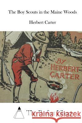 The Boy Scouts in the Maine Woods Herbert Carter The Perfect Library 9781522700722 Createspace Independent Publishing Platform