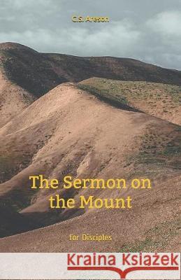 The Sermon on the Mount for Disciples C. S. Areson 9781522701293 Createspace Independent Publishing Platform