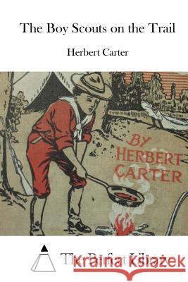 The Boy Scouts on the Trail Herbert Carter The Perfect Library 9781522701378 Createspace Independent Publishing Platform