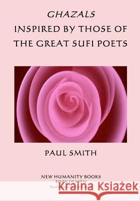 Ghazals Inspired by those of the Great Sufi Poets Smith, Paul 9781522701514 Createspace Independent Publishing Platform