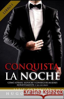 Conquista La Noche (Spanish Edition): Cómo Atraer, Seducir y Conseguir Mujeres Honestamente (y sin Esfuerzo) 99designs, Sirjotajota 9781522701866 Createspace Independent Publishing Platform
