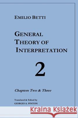 General Theory of Interpretation: Chapters 2 and 3 Emilio Betti Giorgio a. Pinton 9781522703136 Createspace Independent Publishing Platform
