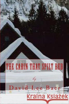 The Cabin That Spilt Red David L. Baer 9781522704973 Createspace Independent Publishing Platform