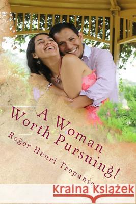 A Woman Worth Pursuing! Roger Henri Trepanier 9781522705109 Createspace Independent Publishing Platform