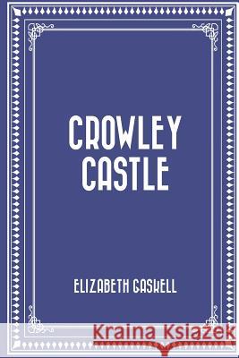 Crowley Castle Elizabeth Cleghorn Gaskell 9781522705741 Createspace Independent Publishing Platform