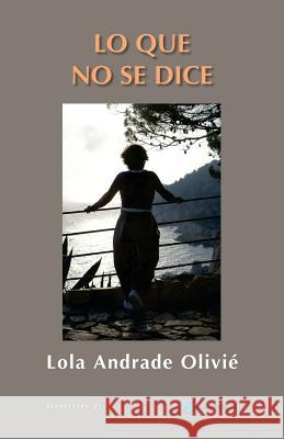 Lo que no se dice Lola Andrade 9781522707004 Createspace Independent Publishing Platform