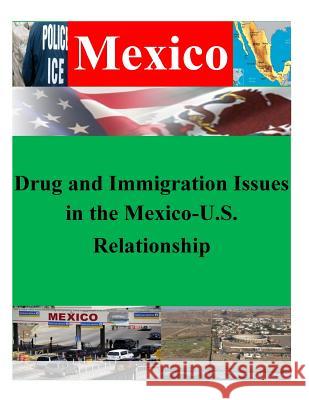 Drug and Immigration Issues in the Mexico-U.S. Relationship Naval Postgraduate School                Inc Penn 9781522707028 Createspace Independent Publishing Platform