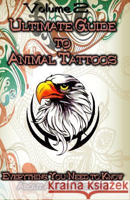 Ultimate Guide to Animal Tattoos: Everything You Need to Know About Animal Tattoos Publication, Gala 9781522707059 Createspace Independent Publishing Platform