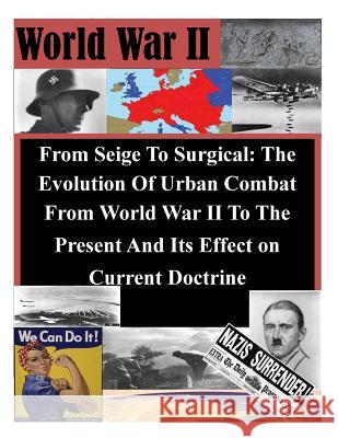 From Seige To Surgical: The Evolution Of Urban Combat From World War II To The Present And Its Effect on Current Doctrine Penny Hill Press, Inc 9781522707271 Createspace Independent Publishing Platform