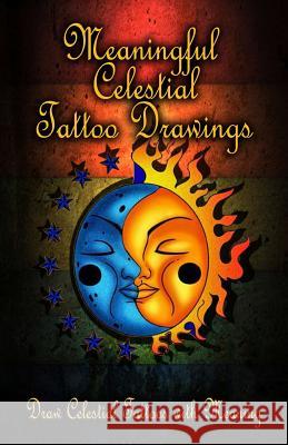 Meaningful Celestial Tattoo Drawings: Draw Celestial Tattoos with Meaning Gala Publication 9781522707523 Createspace Independent Publishing Platform