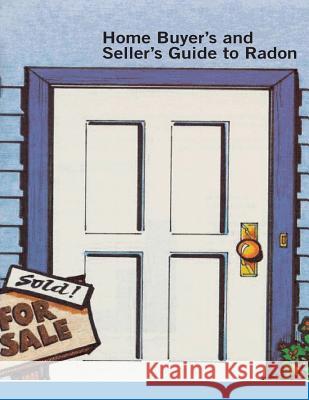 Home Buyer's and Seller's Guide to Radon United States Environmental Protection a Inc Penn 9781522707622 Createspace Independent Publishing Platform