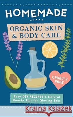 Homemade Organic Skin & Body Care: Easy DIY Recipes and Natural Beauty Tips for Glowing Skin Carmen Reeves 9781522708537 Createspace Independent Publishing Platform