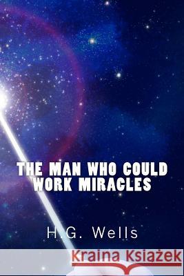The Man Who Could Work Miracles (Richard Foster Classics) H. G. Wells 9781522710776 Createspace Independent Publishing Platform