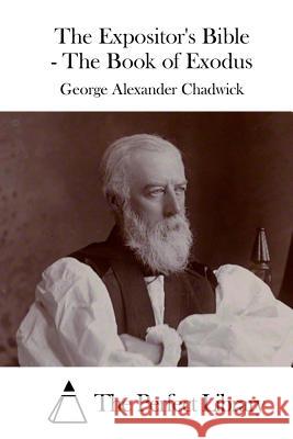 The Expositor's Bible - The Book of Exodus George Alexander Chadwick The Perfect Library 9781522711469