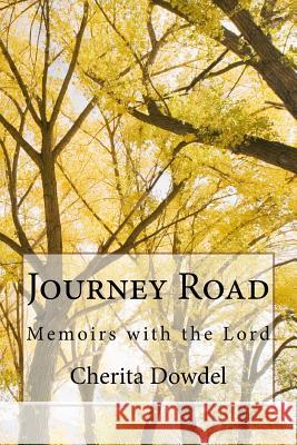 Journey Road: Memoirs with the Lord Cherita Monique Dowdel 9781522714521