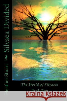 Silvaea Divided: The World of Silvaea Book Two Heather Stuart 9781522715238