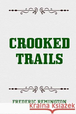 Crooked Trails Frederic Remington 9781522715641