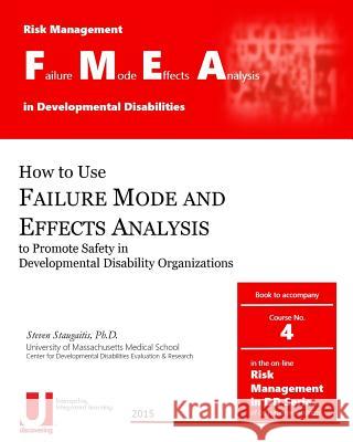 Failure Mode and Effects Analysis in Developmental Disabilities Steven D. Staugaiti 9781522716457 Createspace Independent Publishing Platform