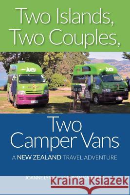 Two Islands, Two Couples, Two Camper Vans: A New Zealand Travel Adventure Joanne Lynn Marian Karpisek 9781522716518 Createspace Independent Publishing Platform