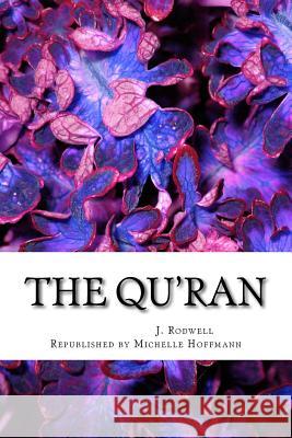 The Qu'ran: (Al-Qur'an) J. M. Rodwell Michelle a. Hoffmann 9781522716914