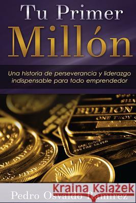 Tu Primer Millón: Una historia de perseverancia y liderazgo indispensable para todo emprendedor. Garcia Martinez MR, Luis Alberto 9781522718321