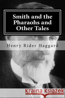 Smith and the Pharaohs and Other Tales: Rider Haggard Henry Rider Haggard Hollybook 9781522718628 Createspace Independent Publishing Platform